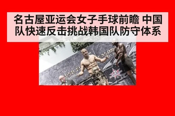 名古屋亚运会女子手球前瞻 中国队快速反击挑战韩国队防守体系